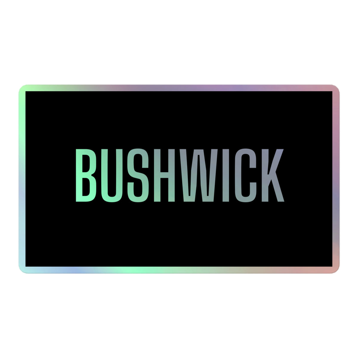 BUSHWICK holographic sticker, iridescent lettering on black