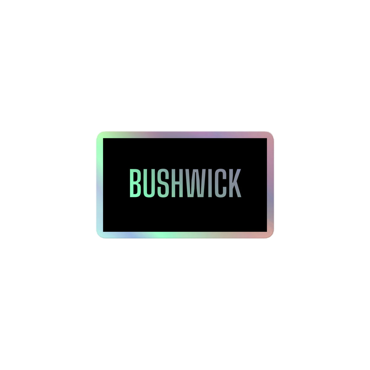 BUSHWICK holographic sticker, iridescent lettering on black