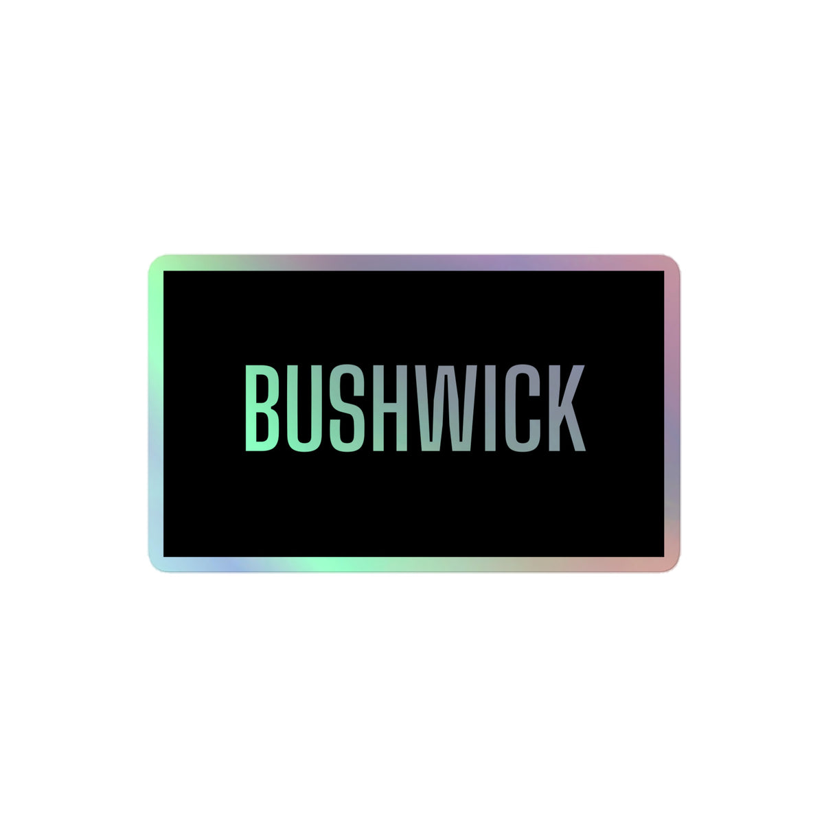 BUSHWICK holographic sticker, iridescent lettering on black